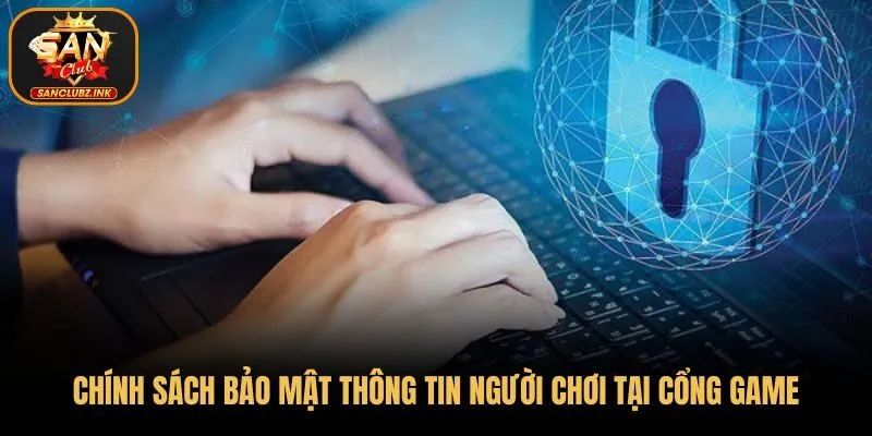 Chính sách bảo mật thông tin người chơi tại cổng game SanClub
