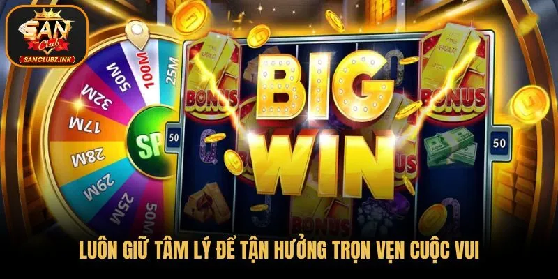 Luôn giữ tâm lý để tận hưởng trọn vẹn cuộc vui